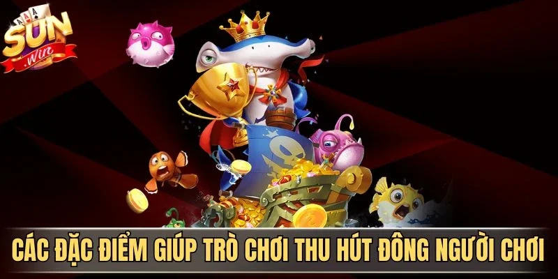 Tỷ Phú Đại Dương Sunwin - Trải Bắn Cá Biển Cả Đổi Thưởng Hấp Dẫn 1 Sunwin Các đặc điểm giúp trò chơi thu hút đông người chơi
