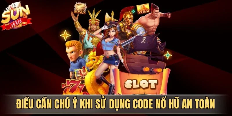 Điều cần chú ý khi sử dụng code nổ hũ an toàn