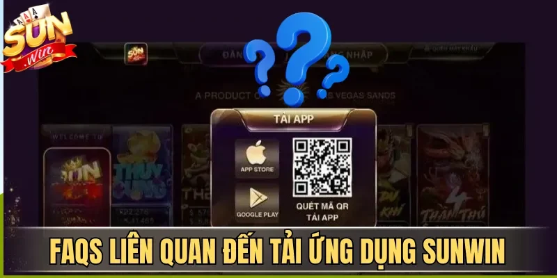 FAQs liên quan đến tải ứng dụng Sunwin
