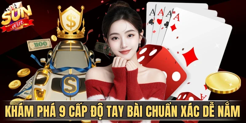Khám phá 9 cấp độ tay bài chuẩn xác dễ nắm