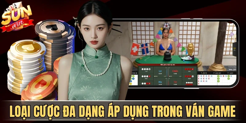 Loại cược đa dạng áp dụng trong ván game