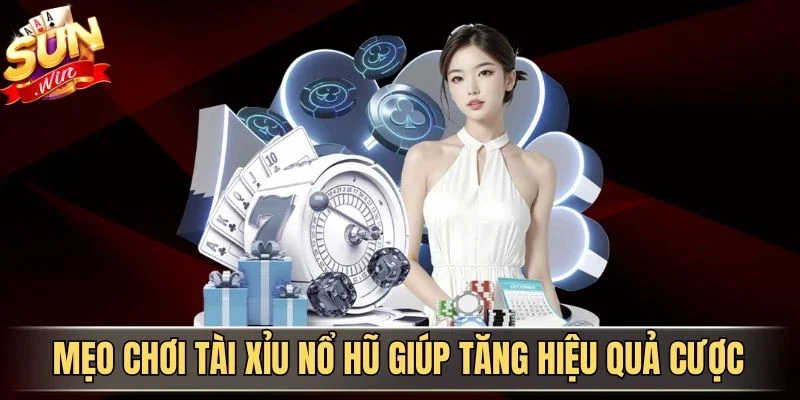 Mẹo chơi tài xỉu nổ hũ giúp tăng hiệu quả cược