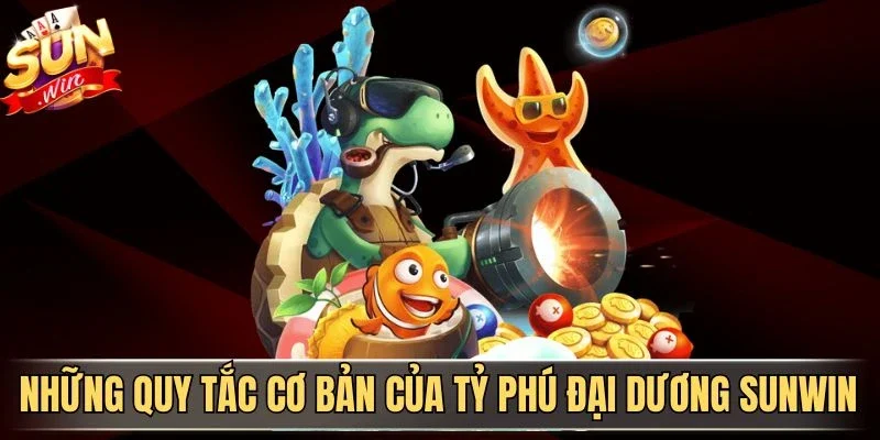 Tỷ Phú Đại Dương Sunwin - Trải Bắn Cá Biển Cả Đổi Thưởng Hấp Dẫn 2 Sunwin Những quy tắc cơ bản của tỷ phú đại dương Sunwin