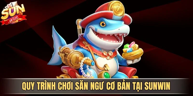 Tỷ Phú Đại Dương Sunwin - Trải Bắn Cá Biển Cả Đổi Thưởng Hấp Dẫn 3 Sunwin Quy trình chơi săn ngư cơ bản tại Sunwin