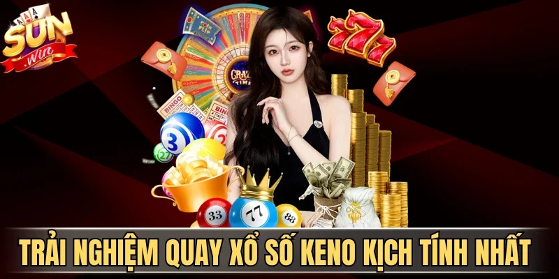 Trải nghiệm quay xổ số Keno kịch tính nhất 