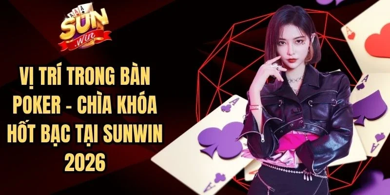 Vị Trí Trong Bàn Poker