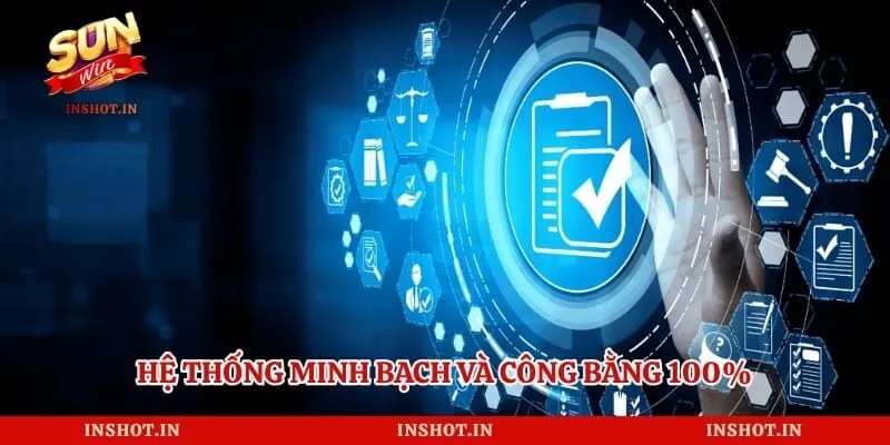 Hệ thống minh bạch và công bằng 100%